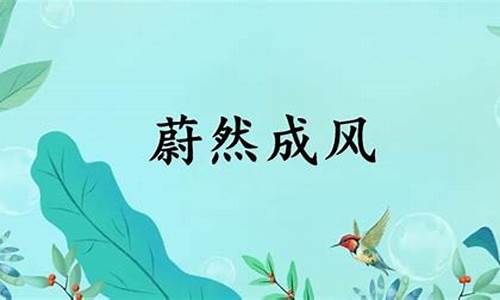 蔚然成风的意思和造句-蔚然成风的意思和造句二年级