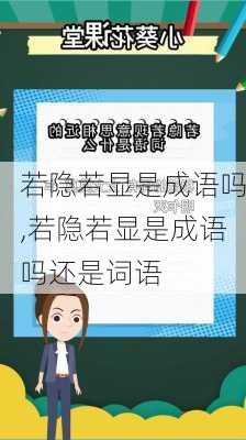 若隐若显是成语吗,若隐若显是成语吗还是词语