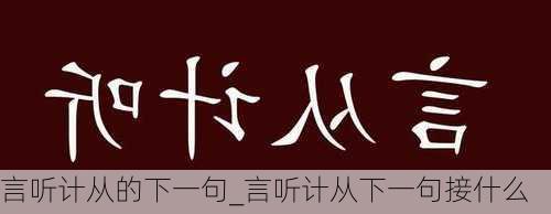 言听计从的下一句_言听计从下一句接什么