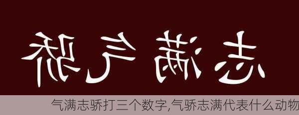 气满志骄打三个数字,气骄志满代表什么动物