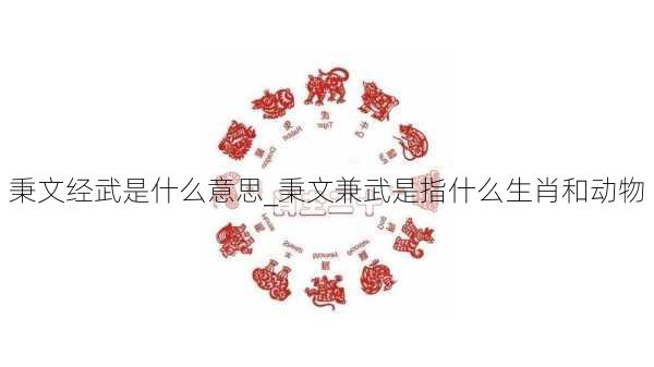 秉文经武是什么意思_秉文兼武是指什么生肖和动物