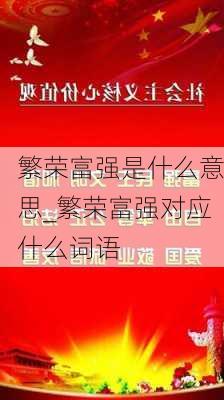 繁荣富强是什么意思_繁荣富强对应什么词语