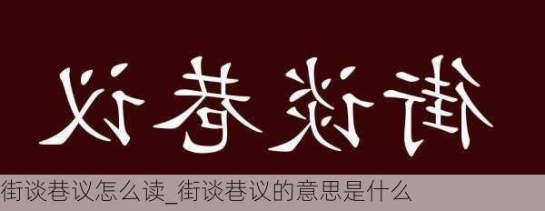 街谈巷议怎么读_街谈巷议的意思是什么