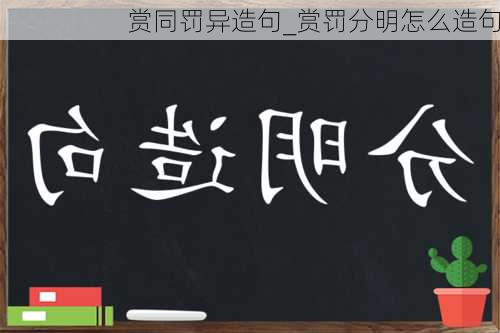 赏同罚异造句_赏罚分明怎么造句