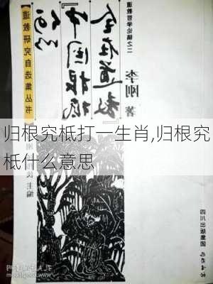 归根究柢打一生肖,归根究柢什么意思