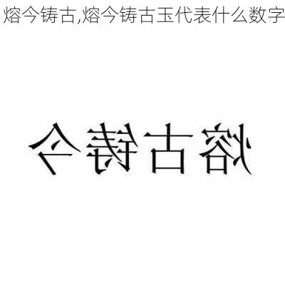 熔今铸古,熔今铸古玉代表什么数字