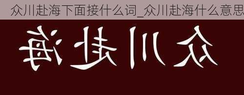 众川赴海下面接什么词_众川赴海什么意思