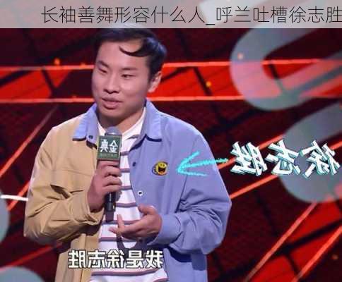 长袖善舞形容什么人_呼兰吐槽徐志胜