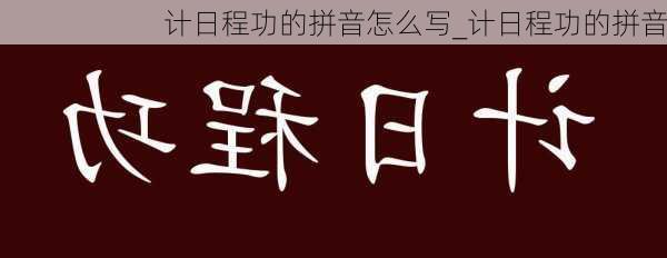 计日程功的拼音怎么写_计日程功的拼音