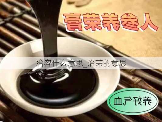 冶容什么意思_治荣的意思