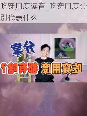 吃穿用度读音_吃穿用度分别代表什么