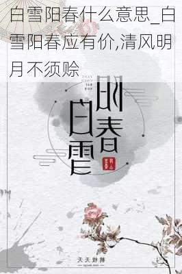 白雪阳春什么意思_白雪阳春应有价,清风明月不须赊