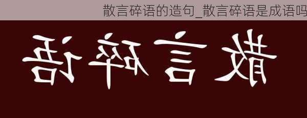 散言碎语的造句_散言碎语是成语吗