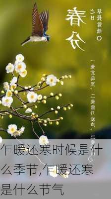 乍暖还寒时候是什么季节,乍暖还寒是什么节气