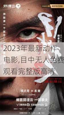 2023年最新动作电影,目中无人免费观看完整版高清