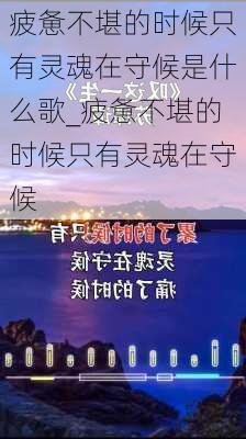 疲惫不堪的时候只有灵魂在守候是什么歌_疲惫不堪的时候只有灵魂在守候