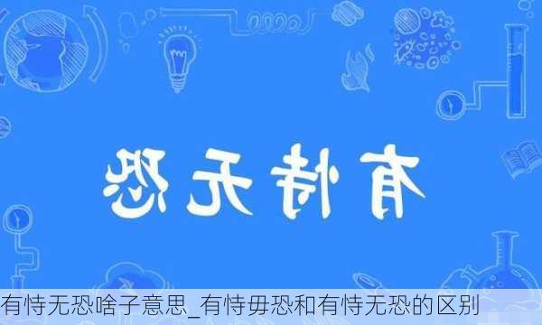 有恃无恐啥子意思_有恃毋恐和有恃无恐的区别