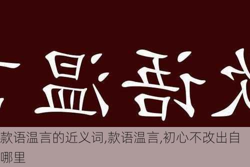 款语温言的近义词,款语温言,初心不改出自哪里