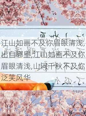 江山如画不及你眉眼清浅,出自哪里,江山如画不及你眉眼清浅,山河千秋不及你泛笑风华