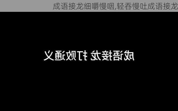 成语接龙细嚼慢咽,轻吞慢吐成语接龙