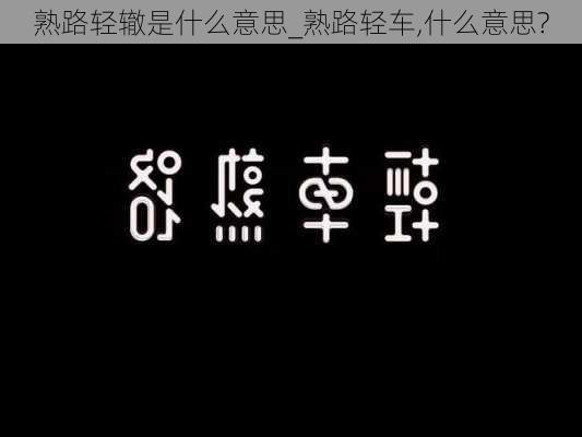 熟路轻辙是什么意思_熟路轻车,什么意思?