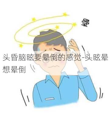 头昏脑眩要晕倒的感觉-头眩晕想晕倒